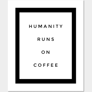 Humanity runs on coffee Posters and Art